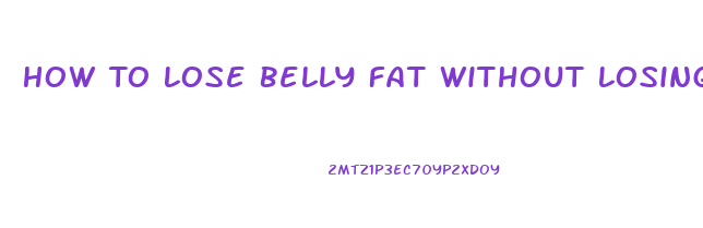 How To Lose Belly Fat Without Losing Weight