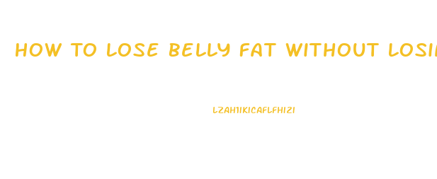 How To Lose Belly Fat Without Losing Weight Anywhere Else