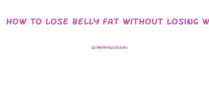 How To Lose Belly Fat Without Losing Weight