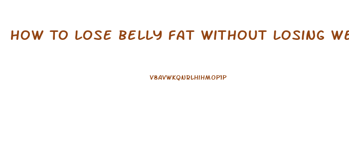 How To Lose Belly Fat Without Losing Weight