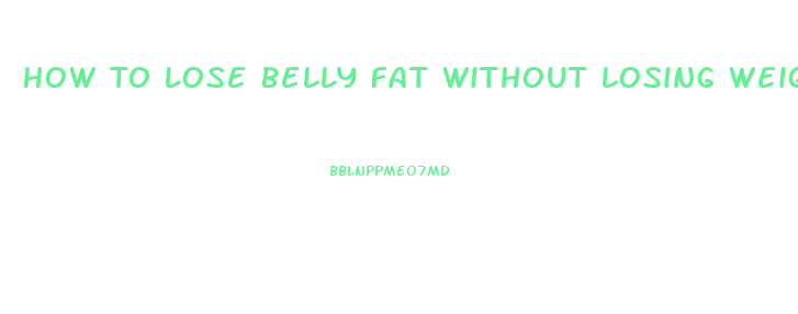 How To Lose Belly Fat Without Losing Weight