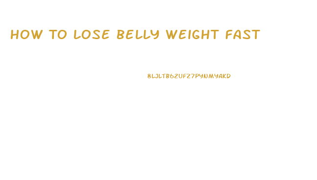 How To Lose Belly Weight Fast