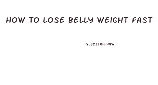 How To Lose Belly Weight Fast