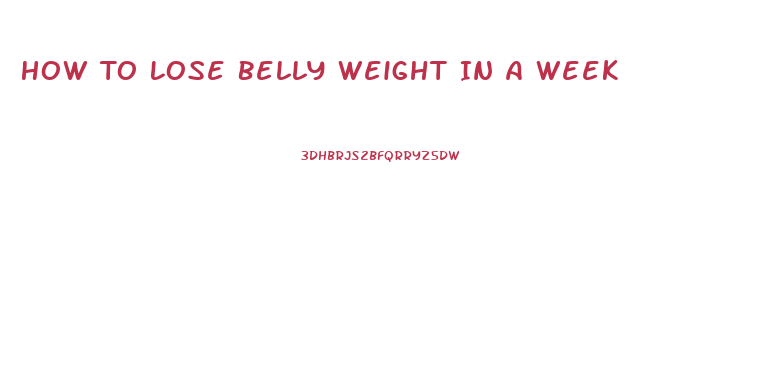 How To Lose Belly Weight In A Week