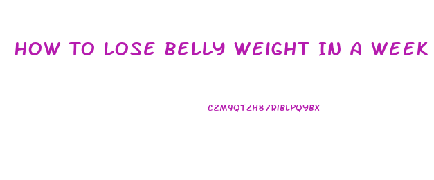 How To Lose Belly Weight In A Week