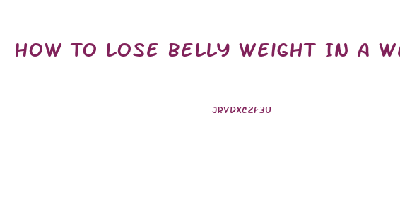 How To Lose Belly Weight In A Week