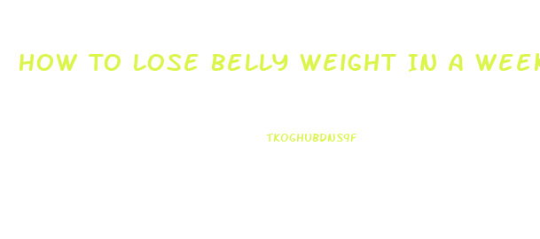 How To Lose Belly Weight In A Week