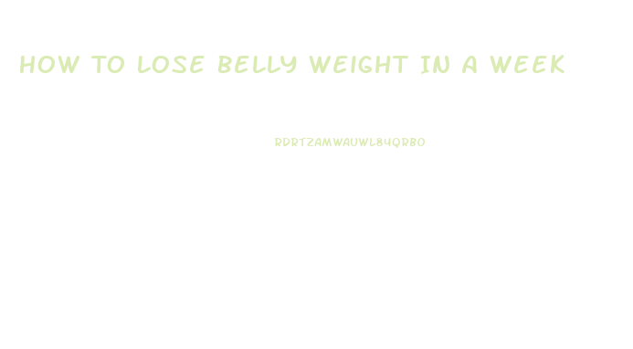 How To Lose Belly Weight In A Week