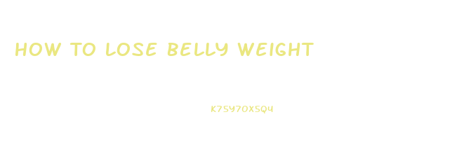 How To Lose Belly Weight