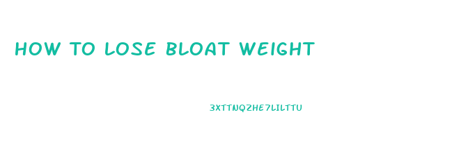 How To Lose Bloat Weight