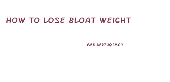 How To Lose Bloat Weight