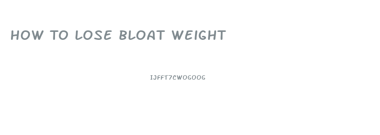 How To Lose Bloat Weight