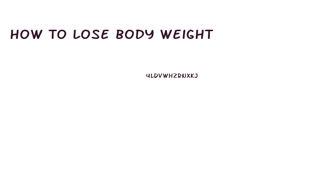 How To Lose Body Weight