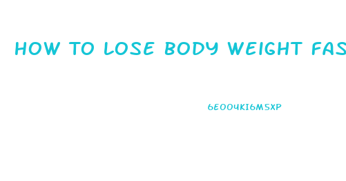 How To Lose Body Weight Fast