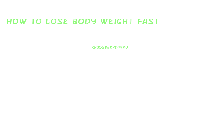 How To Lose Body Weight Fast