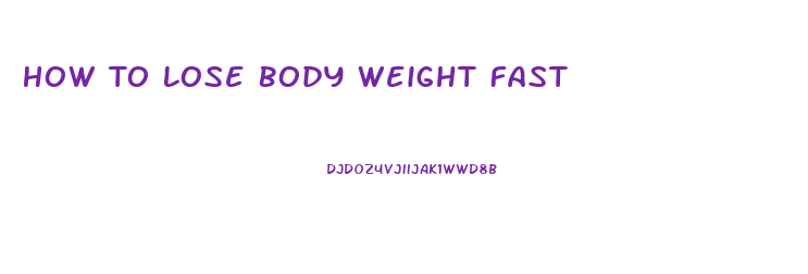 How To Lose Body Weight Fast