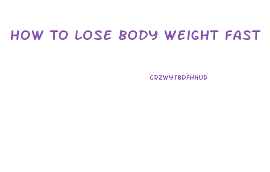 How To Lose Body Weight Fast