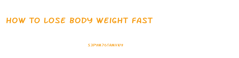 How To Lose Body Weight Fast