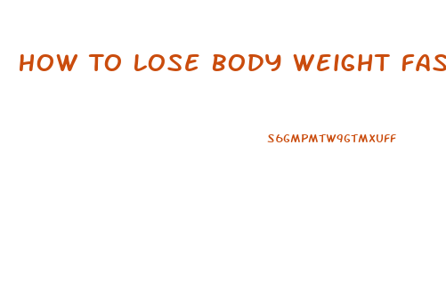 How To Lose Body Weight Fast