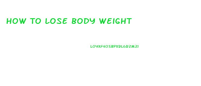 How To Lose Body Weight