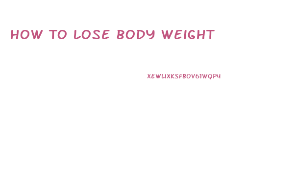 How To Lose Body Weight