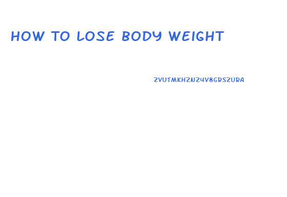 How To Lose Body Weight