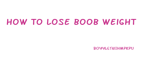 How To Lose Boob Weight