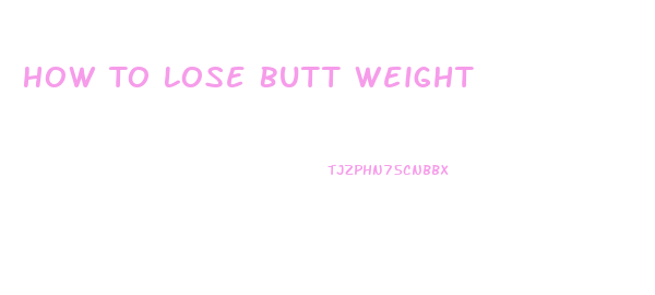 How To Lose Butt Weight