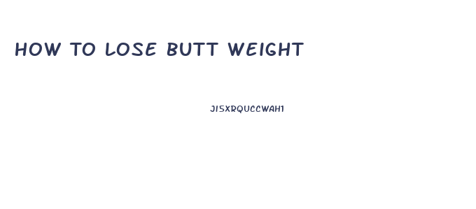 How To Lose Butt Weight