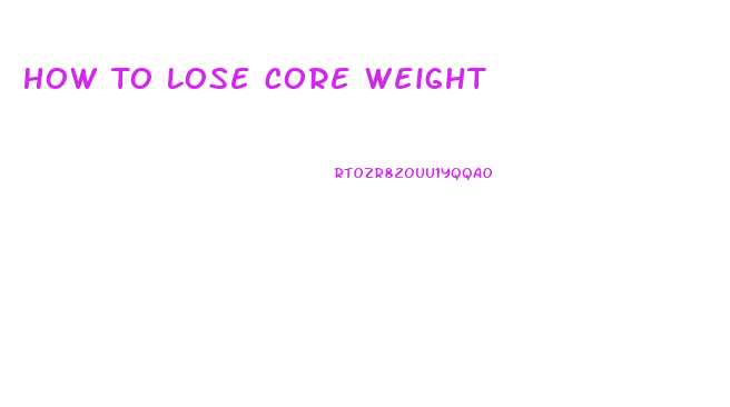 How To Lose Core Weight