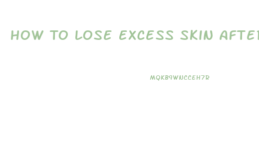 How To Lose Excess Skin After Weight Loss