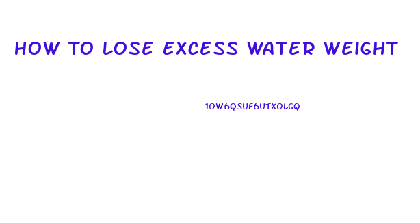 How To Lose Excess Water Weight