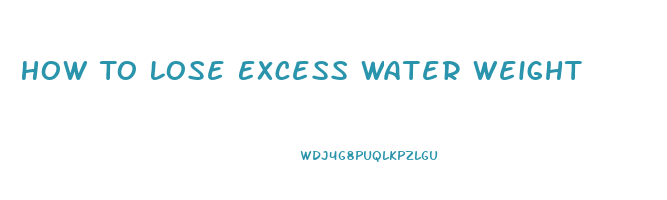 How To Lose Excess Water Weight