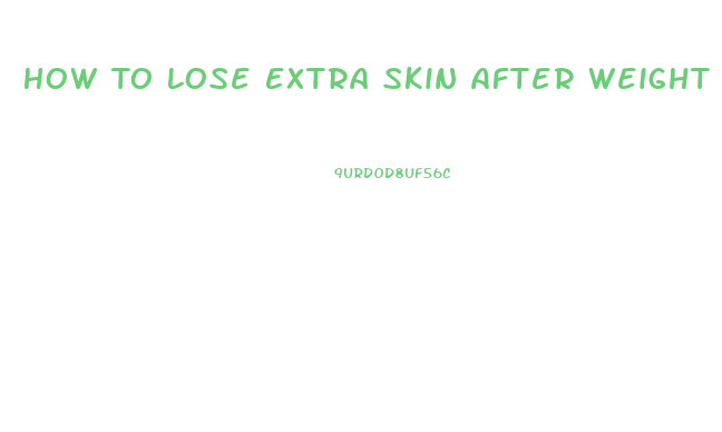 How To Lose Extra Skin After Weight Loss