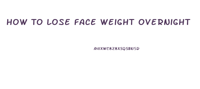 How To Lose Face Weight Overnight