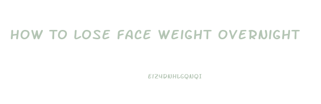 How To Lose Face Weight Overnight