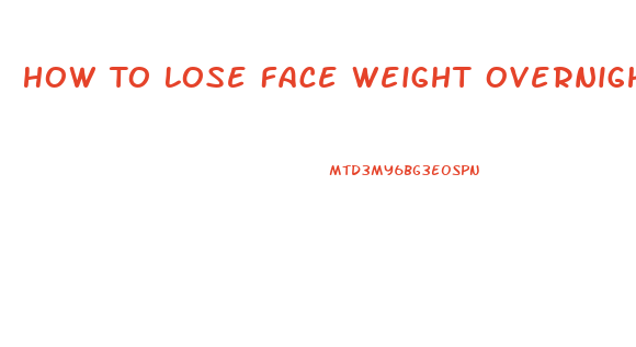 How To Lose Face Weight Overnight