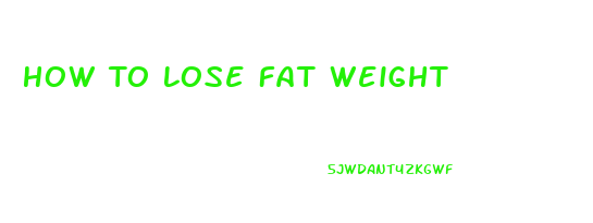 How To Lose Fat Weight