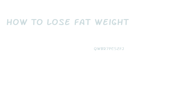 How To Lose Fat Weight