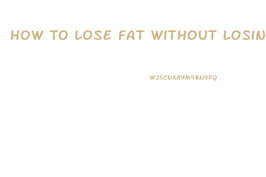 How To Lose Fat Without Losing Weight