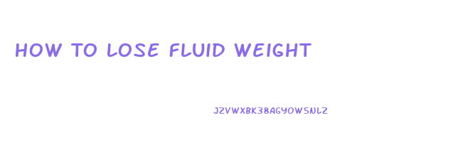 How To Lose Fluid Weight