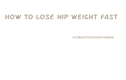 How To Lose Hip Weight Fast