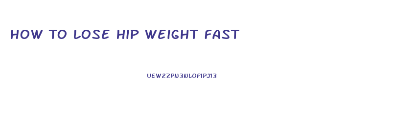 How To Lose Hip Weight Fast