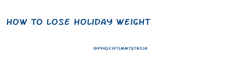 How To Lose Holiday Weight