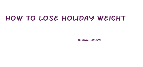 How To Lose Holiday Weight