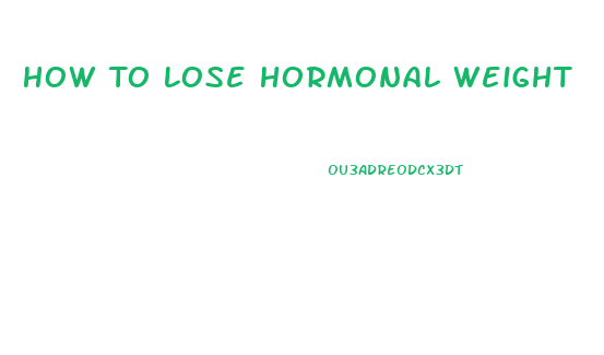 How To Lose Hormonal Weight