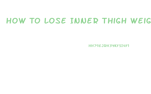 How To Lose Inner Thigh Weight