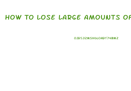 How To Lose Large Amounts Of Weight