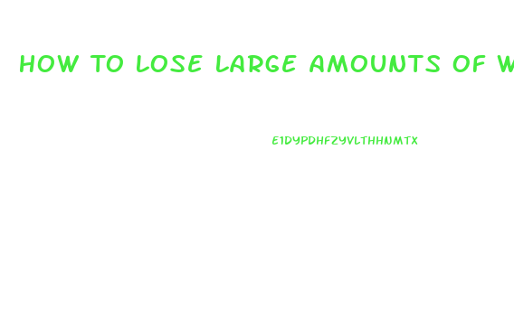 How To Lose Large Amounts Of Weight