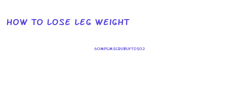 How To Lose Leg Weight